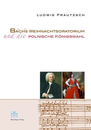 Bachs Weihnachtsoratorium und die polnische Königswahl von Prautzsch,  Ludwig