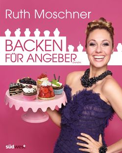 Backen für Angeber von Moschner,  Ruth