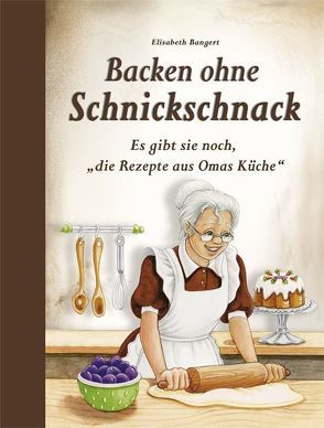 Backen ohne Schnickschnack von Bangert,  Elisabeth