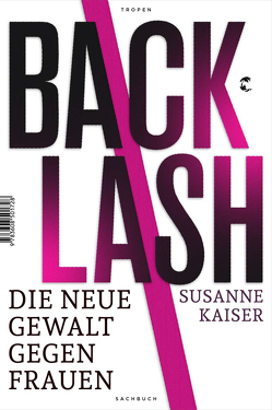 Backlash – Die neue Gewalt gegen Frauen von Kaiser,  Susanne