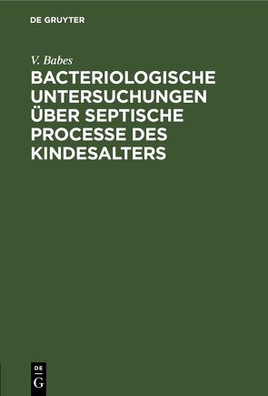 Bacteriologische Untersuchungen über septische Processe des Kindesalters von Babes,  V.