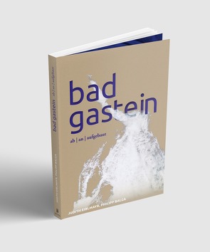Bad Gastein ab I an I aufgebaut von Balga,  Philipp, Eiblmayr,  Judith