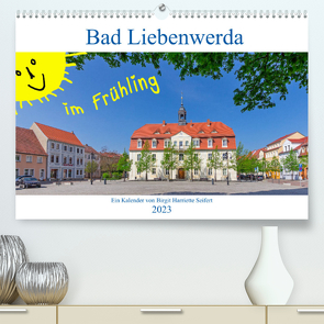 Bad Liebenwerda im Frühling (Premium, hochwertiger DIN A2 Wandkalender 2023, Kunstdruck in Hochglanz) von Harriette Seifert,  Birgit