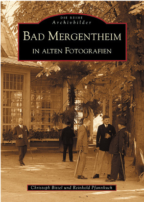 Bad Mergentheim in alten Fotografien von Bittel,  Christoph, Pfannkuch,  Reinhold