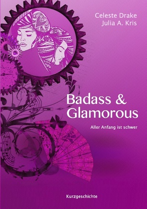 Badass & Glamorous von Drake,  Celeste, Kris,  Julia A.