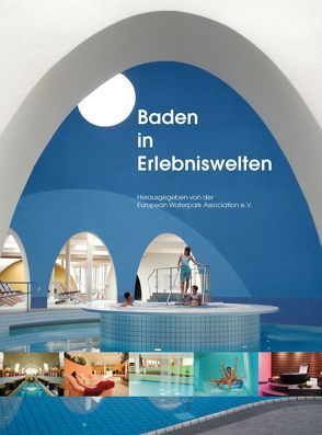 Baden in Erlebniswelten von Achleitner,  Markus, Adam,  Kim, Batz,  Klaus, European Waterpark Association e.V.,  Verband, Neidhardt,  Miriam