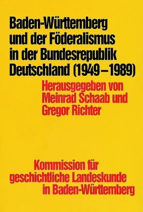 Baden-Württemberg und der Föderalismus in der Bundesrepublik Deutschland (1949-1989) von Richter,  Gregor, Schaab,  Meinrad