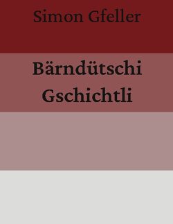 Bärndütschi Gschichtli von Arch,  Gabriel, Gfeller,  Simon