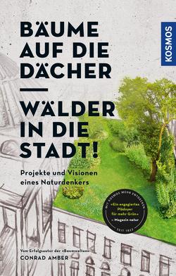 Bäume auf die Dächer, Wälder in die Stadt! von Amber,  Conrad