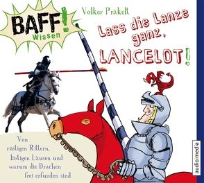 BAFF! Wissen – Lass die Lanze ganz, Lancelot! von Bendel,  Jochen, Fritsch,  Thomas, Präkelt,  Volker