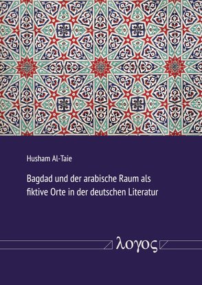 Bagdad und der arabische Raum als fiktive Orte in der deutschen Literatur von Al-Taie,  Husham
