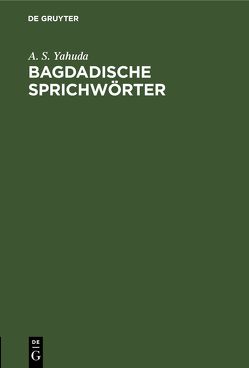 Bagdadische Sprichwörter von Yahuda,  A. S.