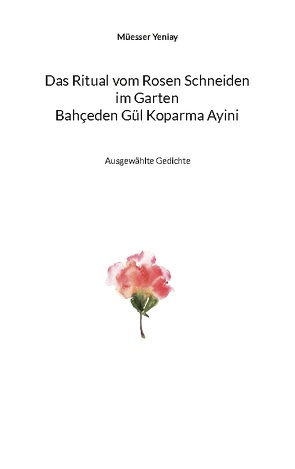 Bahçeden Gül Koparma Ayini Das Ritual vom Rosen Schneiden im Garten von Greve,  Martin, Yeniay,  Müesser