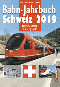 Bahn-Jahrbuch Schweiz 2019 von Baebi,  Jean-Pierre, Gohl,  Ronald, Nef,  Werner, Tanner,  Olivier