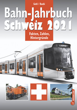 Bahn-Jahrbuch Schweiz 2021 von Baebi,  Jean-Pierre, Gohl,  Ronald
