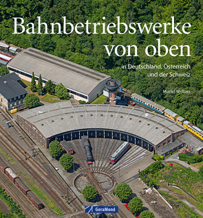 Bahnbetriebswerke von oben von Launer,  Gerhard, Weltner,  Martin