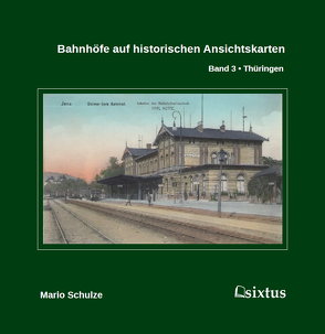 Bahnhöfe auf historischen Ansichtskarten. Band 3: Thüringen von Schulze,  Mario