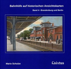 Bahnhöfe auf historischen Ansichtskarten. Band 4: Brandenburg und Berlin von Schulze,  Mario