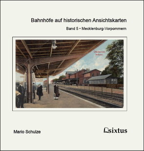 Bahnhöfe auf historischen Ansichtskarten. Teil 5: Mecklenburg-Vorpommern von Schulze,  Mario