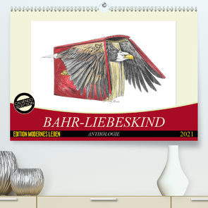Bahr-Liebeskind Anthologie (Premium, hochwertiger DIN A2 Wandkalender 2021, Kunstdruck in Hochglanz) von Bahr-Liebeskind,  Rüdiger