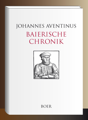 Baierische Chronik von Aventinus,  Johannes, Leidinger,  Georg