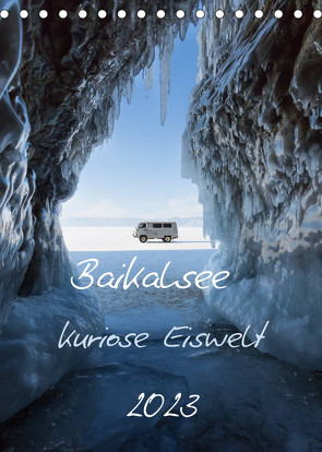 Baikalsee- kuriose Eiswelt (Tischkalender 2023 DIN A5 hoch) von Bernhard,  Anne-Barbara