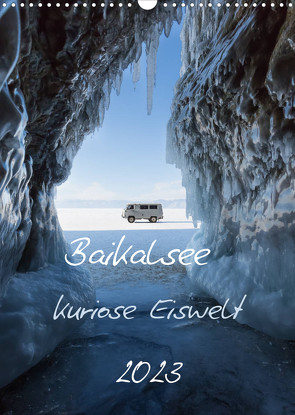 Baikalsee- kuriose Eiswelt (Wandkalender 2023 DIN A3 hoch) von Bernhard,  Anne-Barbara