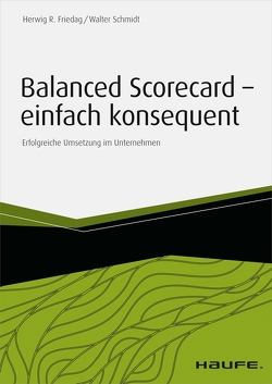 Balanced Scorecard – einfach konsequent von Friedag,  Herwig R., Schmidt,  Walter