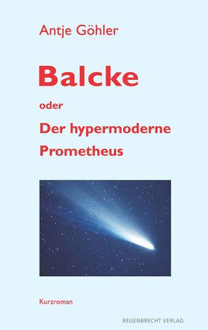 Balcke oder Der hypermoderne Prometheus von Göhler,  Antje