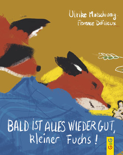 Bald ist alles wieder gut, kleiner Fuchs! von Dailleux,  Florence, Motschiunig,  Ulrike