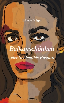 Balkanschönheit oder Schlemihls Bastard von Kunze,  Christina, Végel,  László