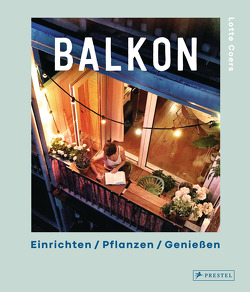 Balkon. Einrichten – Pflanzen – Genießen von Coers,  Lotte