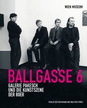Ballgasse 6. Die Galerie Pakesch und die Kunstszene der 1980er Jahre von Kos,  Walfgang