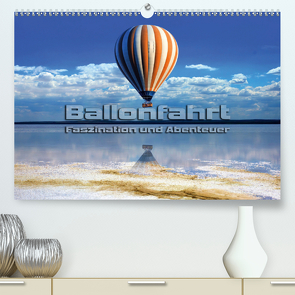 Ballonfahrt – Faszination und Abenteuer (Premium, hochwertiger DIN A2 Wandkalender 2020, Kunstdruck in Hochglanz) von Bleicher,  Renate