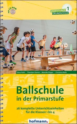 Ballschule in der Primarstufe von Damm,  Thorsten, Koenig,  Stefan, Pieper,  Mareike, Roth,  Christina, Roth,  Klaus