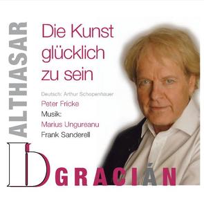 Balthasar Gracián – Die Kunst glücklich zu sein von Fricke,  Peter, Gracian,  Balthasar, Popescu,  Monique, Sanderell,  Frank, Schopenhauer,  Arthur, Ungureanu,  Marius