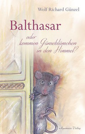 Balthasar – oder kommen Gänseblümchen in den Himmel? von Delesalle-Günzel,  Marie-Anne, Günzel,  Wolf Richard