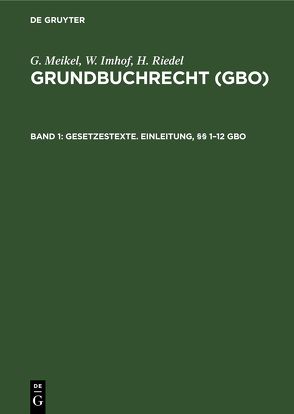G. Meikel; W. Imhof; H. Riedel: Grundbuchrecht (GBO) / Gesetzestexte. Einleitung, §§ 1–12 GBO von Imhof,  W., Meikel,  G., Riedel,  H.