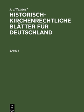 J. Ellendorf: Historisch-kirchenrechtliche Blätter für Deutschland / J. Ellendorf: Historisch-kirchenrechtliche Blätter für Deutschland. Band 1 von Ellendorf,  J.