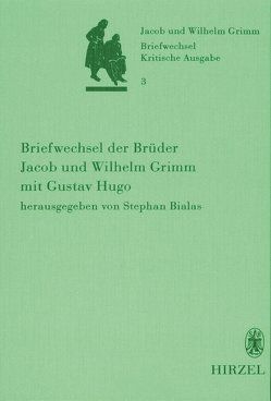 Band 3: Briefwechsel der Brüder Jacob und Wilhelm Grimm mit Gustav Hugo von Bialas,  Stephan