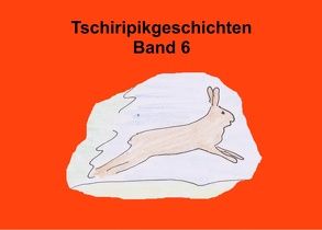 Tschiripikgeschichten Band 6 von Leonhardt-Huober,  Heike