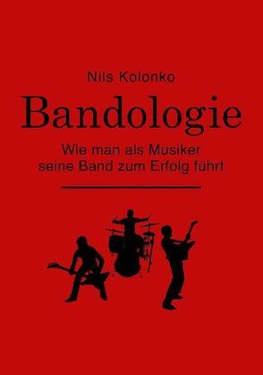 Bandologie – wie man als Musiker seine Band zum Erfolg führt von Kolonko,  Nils