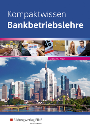 Bankbetriebslehre / Kompaktwissen Bankbetriebslehre von Ettmann,  Bernd, Wolff,  Karl