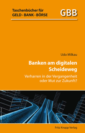 Banken am digitalen Scheideweg von Milkau,  Dr. Udo