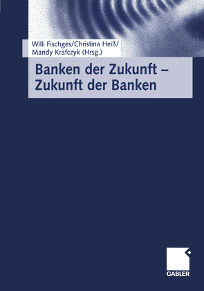 Banken der Zukunft — Zukunft der Banken von Fischges,  Willi, Heiss,  Christina, Krafczyk,  Mandy