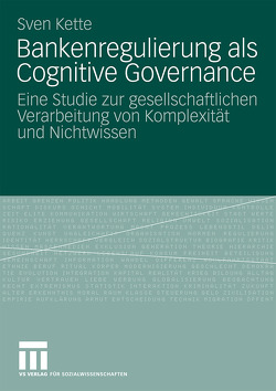 Bankenregulierung als Cognitive Governance von Kette,  Sven