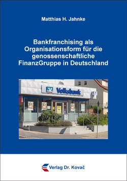 Bankfranchising als Organisationsform für die genossenschaftliche FinanzGruppe in Deutschland von Jahnke,  Matthias H.