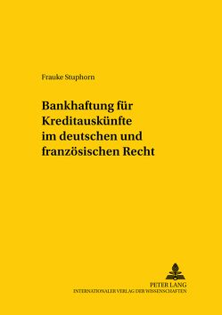 Bankhaftung für Kreditauskünfte im deutschen und französischen Recht von Stuphorn,  Frauke