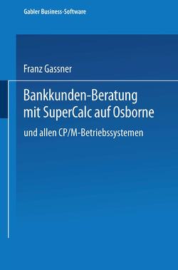 Bankkunden-Beratung mit SuperCalc auf Osborne — und allen CP/M-Betriebssystemen — von Gassner,  Franz