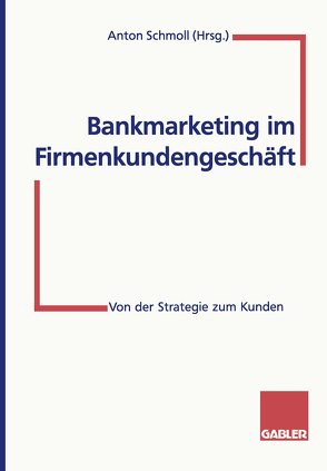 Bankmarketing im Firmenkundengeschäft von Schmoll,  Anton